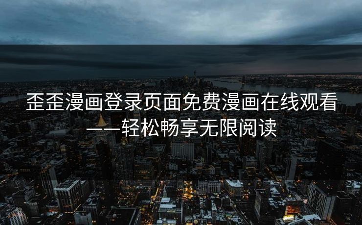 歪歪漫画登录页面免费漫画在线观看——轻松畅享无限阅读