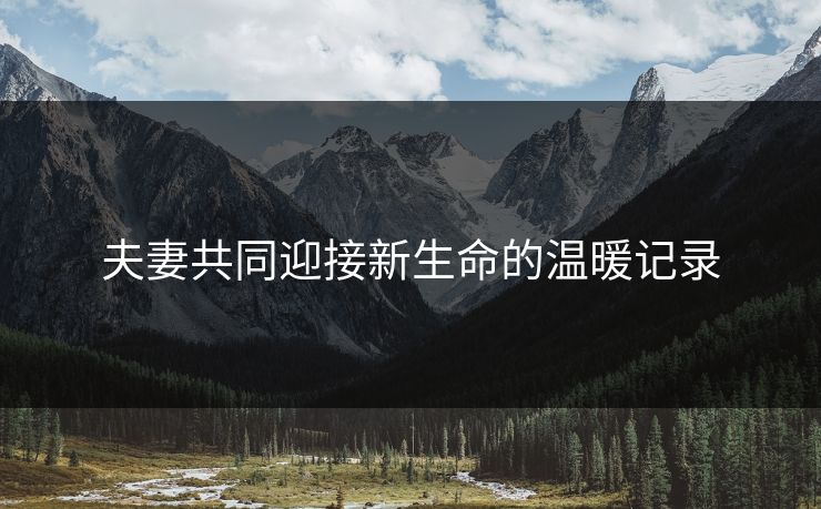 夫妻共同迎接新生命的温暖记录